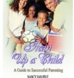 Nancy Van Pelt Train Up a Child - A Guide to Successful Parenting
