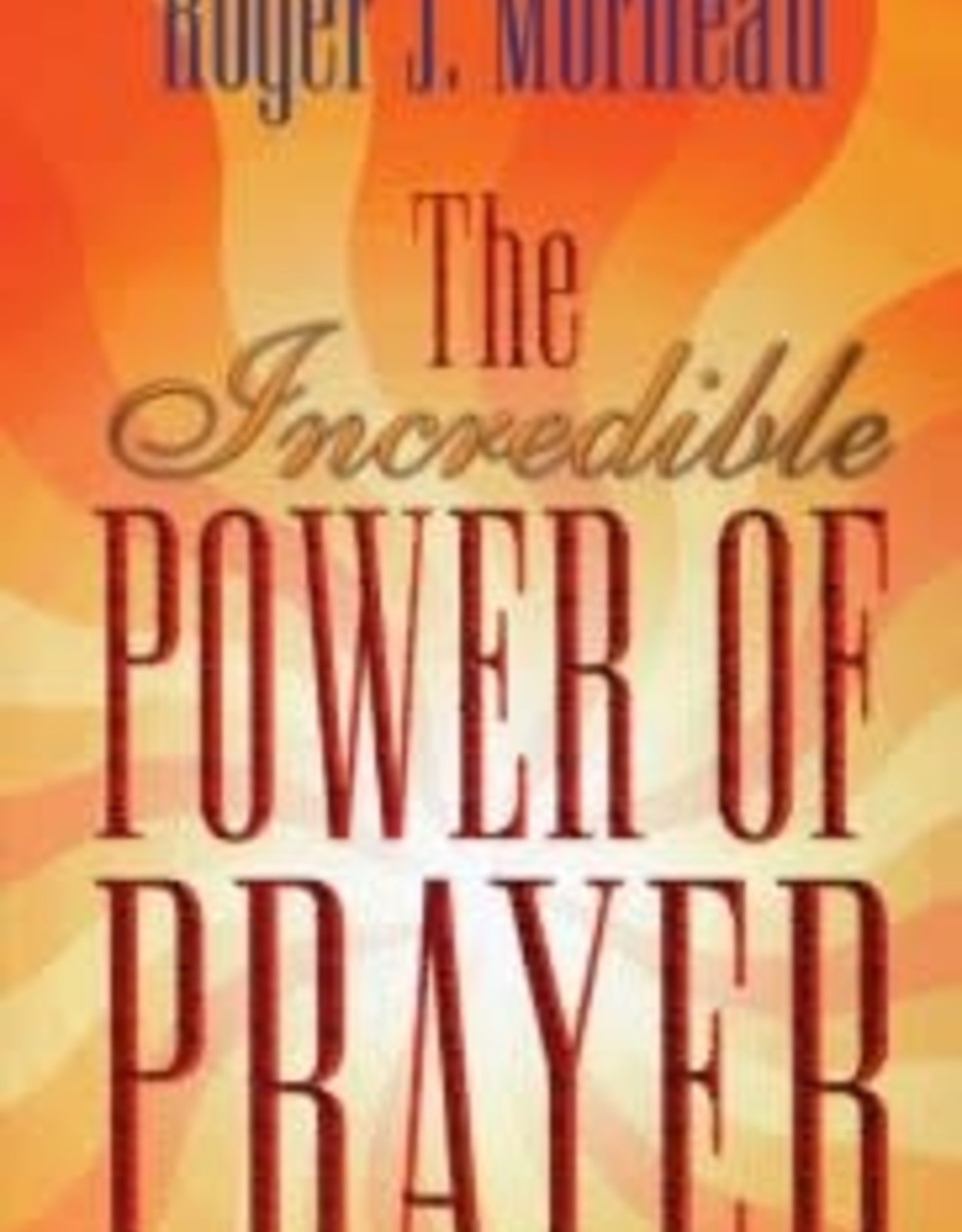 Roger Morneau The Incredible Power of Prayer