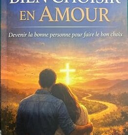 Abner-Luc Théodore Bien choisir en amour - Devenir la bonne personne pour faire le bon choix
