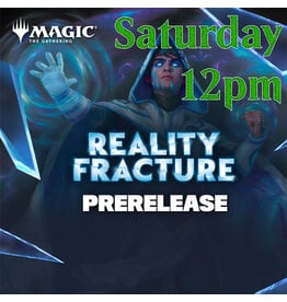 Magic Magic Reality Fracture Prerelease Sat 12pm