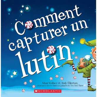 SCHOLASTIC LIVRE - COMMENT CAPTURER UN LUTIN?