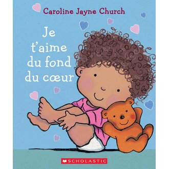 SCHOLASTIC LIVRE - JE T'AIME DU FOND  DU COEUR