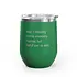 Unsustainable Apparel Unsustainable Apparel - Wine Tumbler - 12oz - Green - Hold On A Sec