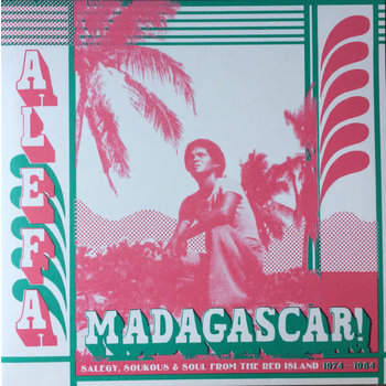 V/A - Alefa Madagascar ! Salegy, Soukous & Soul From The Red Island 1974-1984 2LP (2019 Compilation)