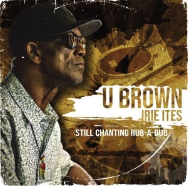U Brown, Irie Ites – Still Chanting Rub-A-Dub LP (2024, Irie Ites Records)