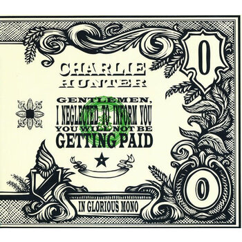 Charlie Hunter – Gentlemen, I Neglected To Inform You You Will Not Be Getting Paid CD (Spire Artist Media)