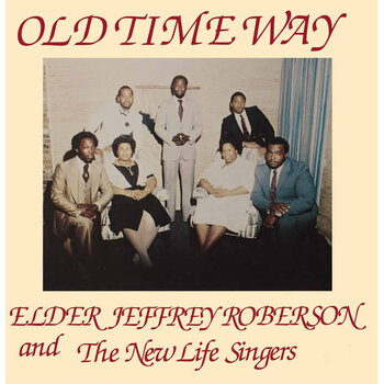 Elder Jeffrey Roberson And The New Life Singers - Old Time Way (2018 Reissue)