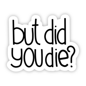 Big Moods Big Moods Sticker - But Did You Die?