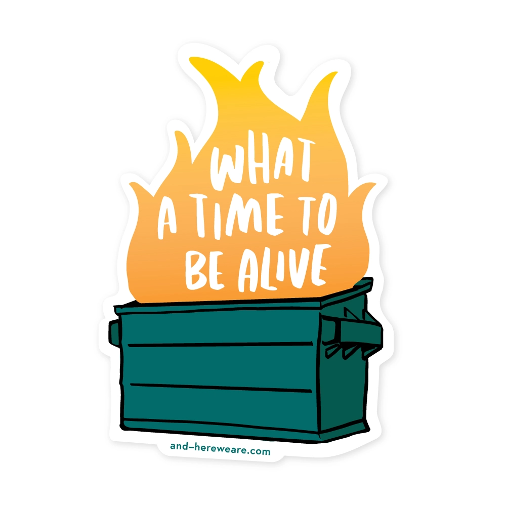  And Here We Are Vinyl Sticker - Dumpster Fire