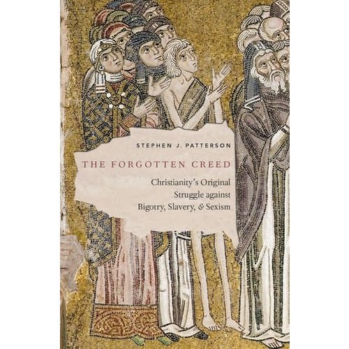 PATTERSON, STEPHEN J FORGOTTEN CREED: CHRISTIANITY'S ORIGINAL STRUGGLE AGAINST BIGOTRY, SLAVERY AND SEXISM by STEPHEN J. PATTERSON PATTERSON, STEPHEN J FORGOTTEN CREED: CHRISTIANITY'S ORIGINAL STRUGGLE AGAINST BIGOTRY, SLAVERY AND SEXISM by STEPHEN J. PATTERSON