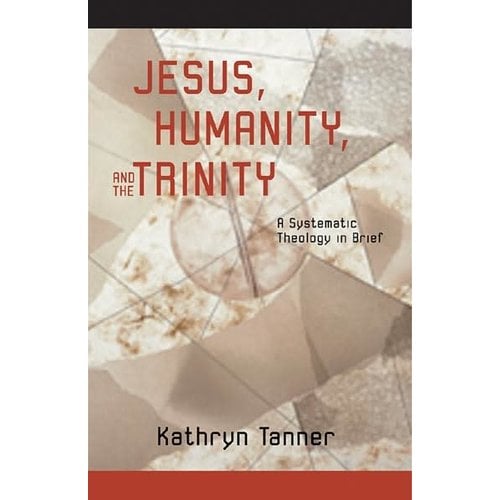 TANNER, KATHRYN Jesus, Humanity And the Trinity by Kathryn Tanner