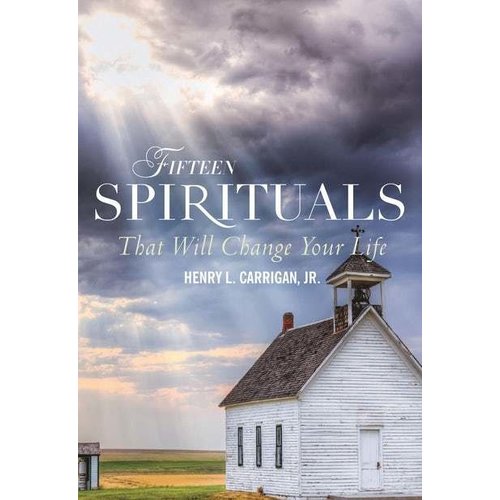 CARRIGAN, HENRY FIFTEEN SPIRITUALS THAT WILL CHANGE YOUR LIFE by HENRY CARRIGAN CARRIGAN, HENRY FIFTEEN SPIRITUALS THAT WILL CHANGE YOUR LIFE by HENRY CARRIGAN