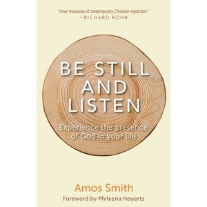 SMITH, AMOS Be Still And Listen: Experience the Presence of God