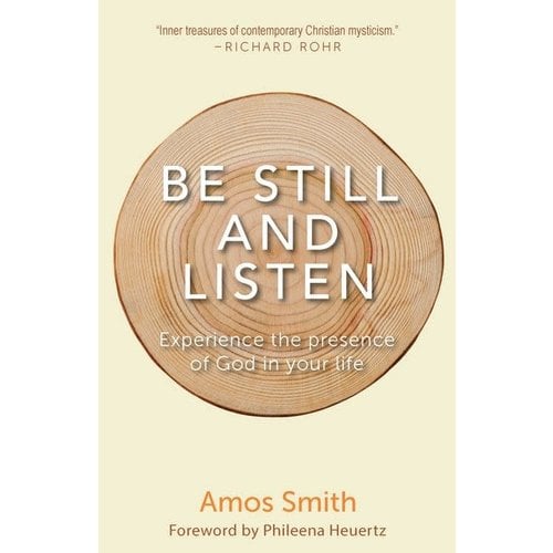 BE STILL AND LISTEN: EXPERIENCE THE PRESENCE OF GOD IN YOUR LIFE by AMOS SMITH