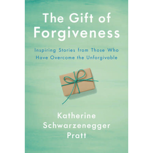 THE GIFT OF FORGIVENESS by KATHERINE SCHWARZENEGGER PRATT THE GIFT OF FORGIVENESS by KATHERINE SCHWARZENEGGER PRATT