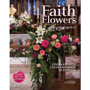 IAROCCI, LAURA Faith Flowers: Celebrate With a Glorious Array of Flowers by Laura Iarocci