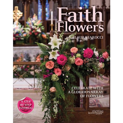 IAROCCI, LAURA Faith Flowers: Celebrate With a Glorious Array of Flowers by Laura Iarocci