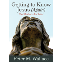 Getting To Know Jesus Again by Peter Wallace