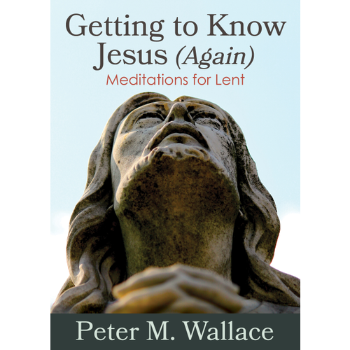 WALLACE, PETER Getting To Know Jesus Again by Peter Wallace