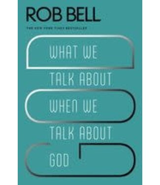 BELL, ROB What We Talk About When We Talk About God by Rob Bell