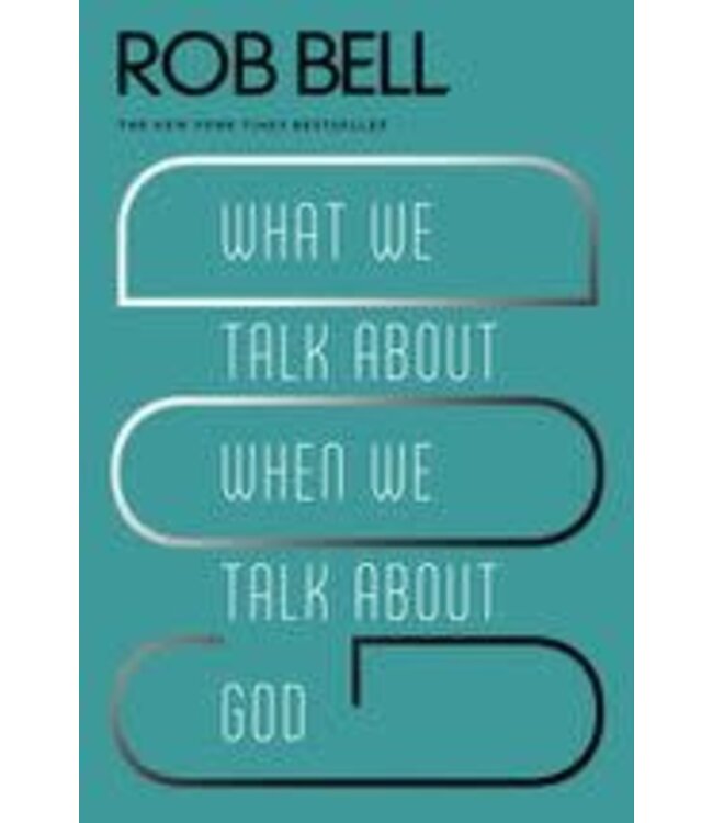 BELL, ROB What We Talk About When We Talk About God by Rob Bell