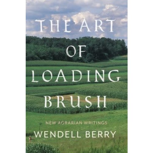 BERRY, WENDELL ART OF LOADING BRUSH by WENDELL BERRY BERRY, WENDELL ART OF LOADING BRUSH by WENDELL BERRY