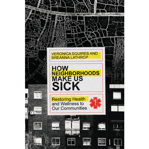 SQUIRES, VERONICA HOW NEIGHBORHOODS MAKE US SICK SQUIRES, VERONICA HOW NEIGHBORHOODS MAKE US SICK