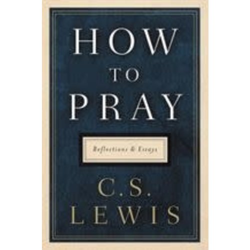 LEWIS, C.S. HOW TO PRAY: REFLECTIONS AND ESSAYS by C.S. LEWIS LEWIS, C.S. HOW TO PRAY: REFLECTIONS AND ESSAYS by C.S. LEWIS