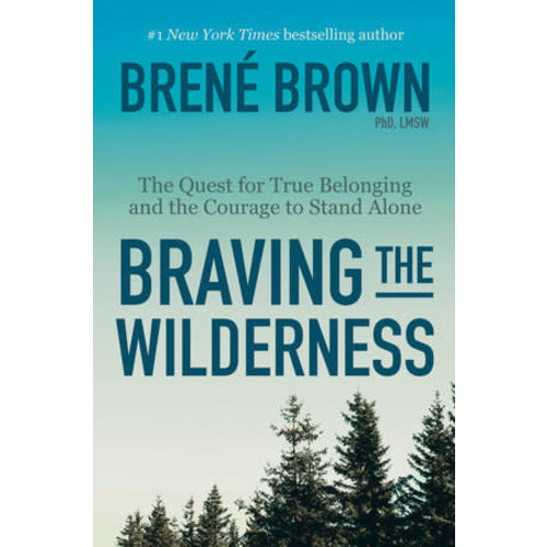 BROWN, BRENE BRAVING THE WILDERNESS: THE QUEST FOR TRUE BELONGING AND THE COURAGE TO STAND ALONE by BRENE BROWN BROWN, BRENE BRAVING THE WILDERNESS: THE QUEST FOR TRUE BELONGING AND THE COURAGE TO STAND ALONE by BRENE BROWN