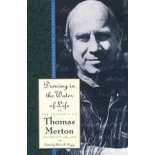 MERTON, THOMAS DANCING IN THE WATER OF LIFE: SEEKING PEACE IN THE HERMITAGE: THE JOURNALS OF THOMAS MERTON, VOLUME FIVE 1963-1965 MERTON, THOMAS DANCING IN THE WATER OF LIFE: SEEKING PEACE IN THE HERMITAGE: THE JOURNALS OF THOMAS MERTON, VOLUME FIVE 1963-1965