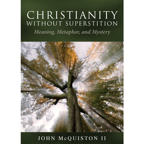 MCQUISTON, JOHN Christianity Without Superstition: Meaning, Metaphor, And Mystery