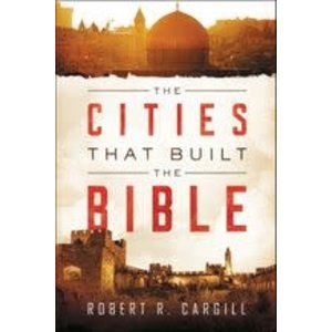 CARGILL, ROBERT Cities That Built the Bible by Robert Cargill