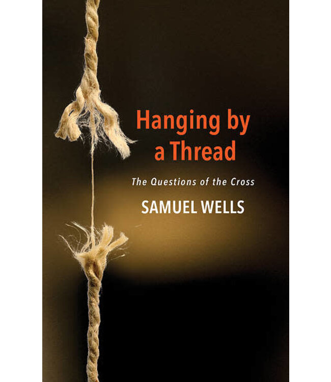 WELLS, SAMUEL Hanging by a Thread : the Questions of the Cross by Samuel Wells