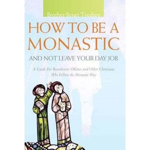 TVEDTEN, BENET HOW TO BE A MONASTIC AND NOT LEAVE YOUR DAY JOB by BENET TVEDTEN TVEDTEN, BENET HOW TO BE A MONASTIC AND NOT LEAVE YOUR DAY JOB by BENET TVEDTEN