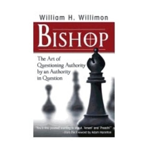 WILLIMON, WILLIAM BISHOP : THE ART OF QUESTIONING AUTHORITY BY AN AUTHORITY IN QUESTION by WILLIAM WILLIMON WILLIMON, WILLIAM BISHOP : THE ART OF QUESTIONING AUTHORITY BY AN AUTHORITY IN QUESTION by WILLIAM WILLIMON