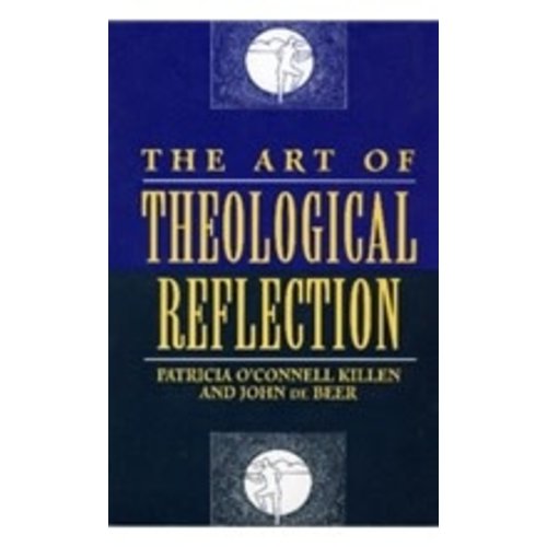 KILLEN, PATRICIA O'CONNELL & DE BEER, JOHN ART OF THEOLOGICAL REFLECTION by PATRICIA O'CONNELL KILLEN & JOHN DE BEER KILLEN, PATRICIA O'CONNELL & DE BEER, JOHN ART OF THEOLOGICAL REFLECTION by PATRICIA O'CONNELL KILLEN & JOHN DE BEER