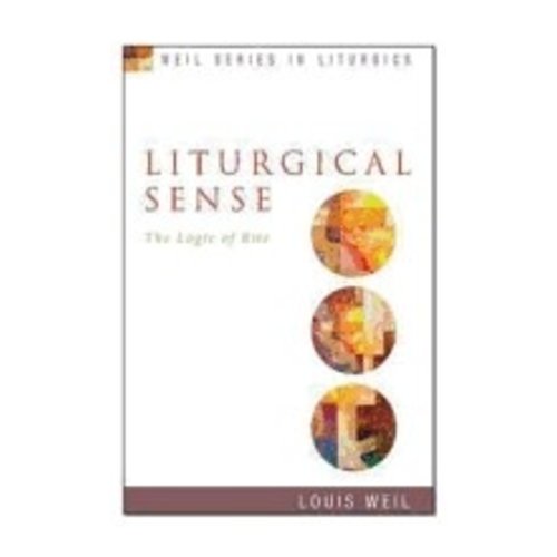 WEIL, LOUIS LITURGICAL SENSE : THE LOGIC OF RITE WEIL, LOUIS LITURGICAL SENSE : THE LOGIC OF RITE