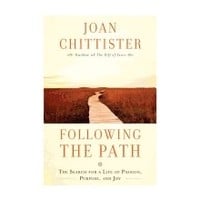 FOLLOWING THE PATH: THE SEARCH FOR A LIFE OF PASSION, PURPOSE, AND JOY by JOAN CHITTISTER
