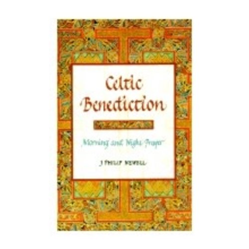 NEWELL, J PHILIP CELTIC BENEDICTION: MORNING AND NIGHT PRAYER NEWELL, J PHILIP CELTIC BENEDICTION: MORNING AND NIGHT PRAYER