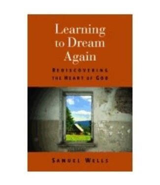 WELLS, SAMUEL Learning To Dream Again: Rediscovering the Heart of God