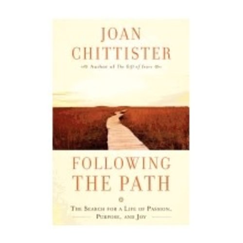 CHITTISTER, JOAN FOLLOWING THE PATH: THE SEARCH FOR A LIFE OF PASSION, PURPOSE, AND JOY by JOAN CHITTISTER