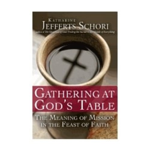 JEFFERTS SCHORI, KATHARINE GATHERING AT GOD'S TABLE: THE MEANING OF MISSION JEFFERTS SCHORI, KATHARINE GATHERING AT GOD'S TABLE: THE MEANING OF MISSION