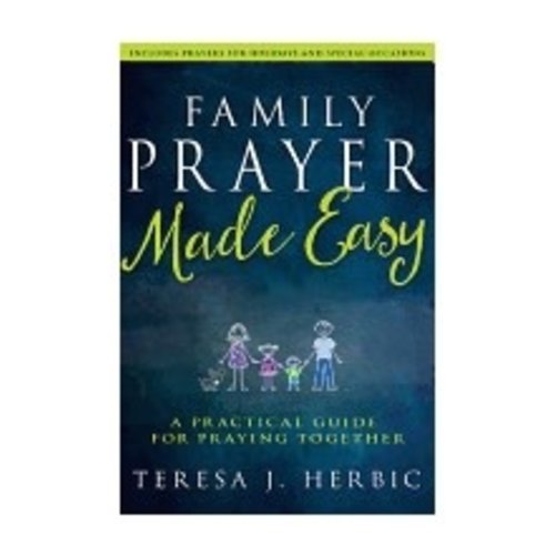 HERBIC, TERESA FAMILY PRAYER MADE EASY: A PRACTICAL GUIDE FOR PRAYING TOGETHER by TERESA HERBIC HERBIC, TERESA FAMILY PRAYER MADE EASY: A PRACTICAL GUIDE FOR PRAYING TOGETHER by TERESA HERBIC