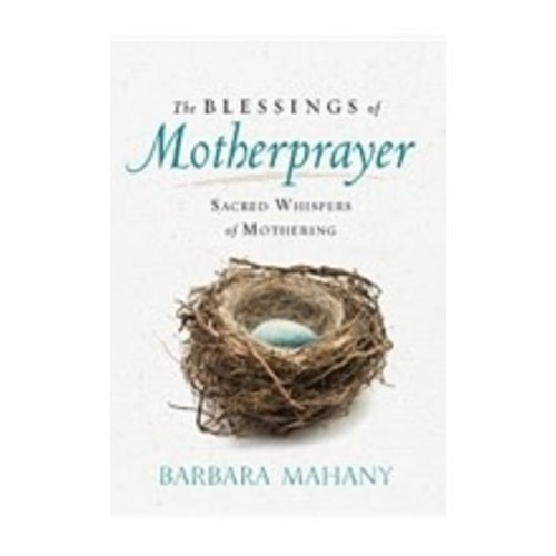 MAHANY, BARBARA BLESSINGS OF MOTHERPRAYER: SACRED WHISPERS OF MOTHERING by BARBARA MAHANY MAHANY, BARBARA BLESSINGS OF MOTHERPRAYER: SACRED WHISPERS OF MOTHERING by BARBARA MAHANY