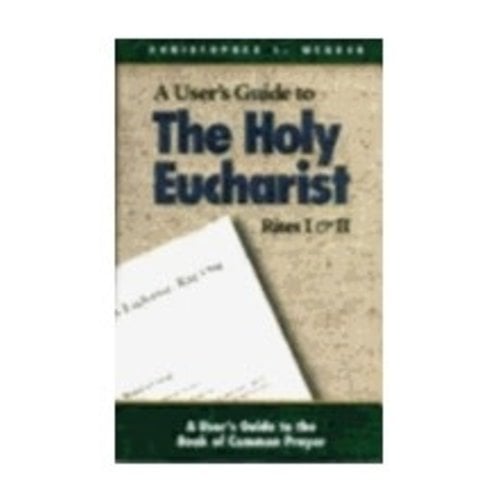 WEBBER, CHRISTOPHER THE HOLY EUCHARIST RITES I & II (A USERS GUIDE TO THE BOOK OF COMMON PRAYER)