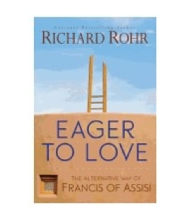 ROHR, RICHARD Eager To Love: the Alternative Way of Francis of Assisi by Richard Rohr