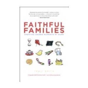 SMITH, TRACI FAITHFUL FAMILIES: CREATING SACRED MOMENTS AT HOME by TRACI SMITH
