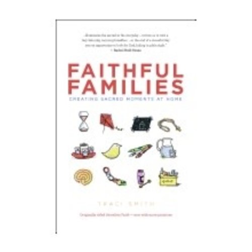 SMITH, TRACI FAITHFUL FAMILIES: CREATING SACRED MOMENTS AT HOME by TRACI SMITH SMITH, TRACI FAITHFUL FAMILIES: CREATING SACRED MOMENTS AT HOME by TRACI SMITH