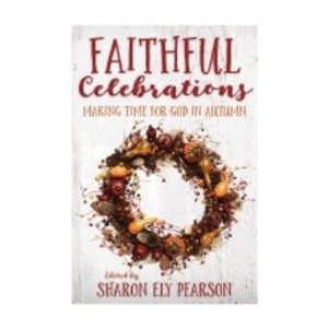 PEARSON, SHARON ELY Faithful Celebrations: Making Time For God In Autumn by Sharon Ely Pearson