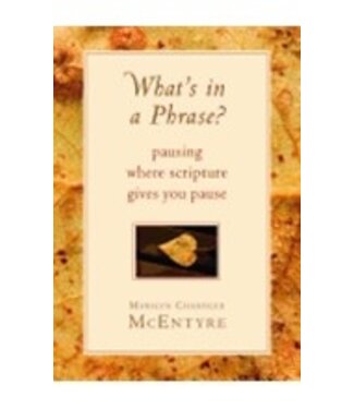 MCENTYRE, MARILYN Whats In a Phrase : Pausing Where Scripture Gives You Pause by Marilyn Mcentyre